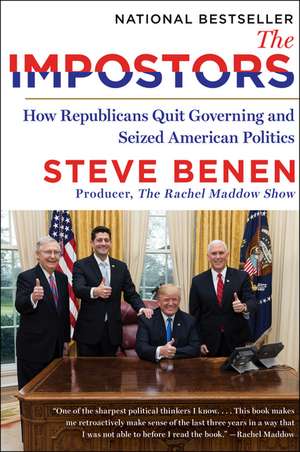 The Impostors: How Republicans Quit Governing and Seized American Politics de Steve Benen