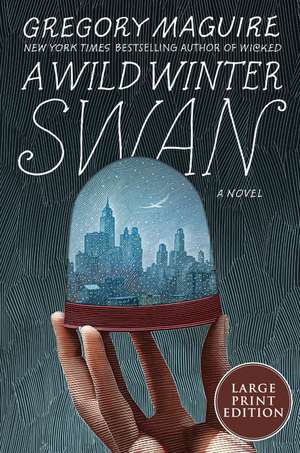A Wild Winter Swan: A Novel de Gregory Maguire
