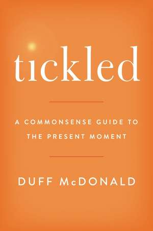 Tickled: A Commonsense Guide to the Present Moment de Duff McDonald