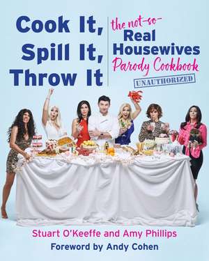 Cook It, Spill It, Throw It: The Not-So-Real Housewives Parody Cookbook de Stuart O'Keeffe