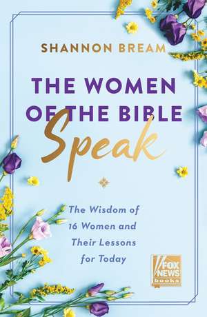 The Women of the Bible Speak: The Wisdom of 16 Women and Their Lessons for Today de Shannon Bream