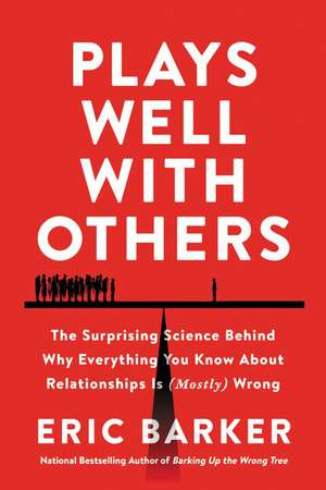 Plays Well with Others: The Surprising Science Behind Why Everything You Know About Relationships Is (Mostly) Wrong de Eric Barker