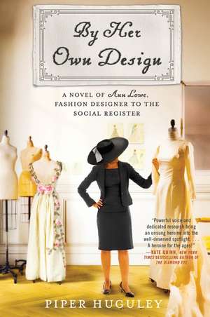 By Her Own Design: A Novel of Ann Lowe, Fashion Designer to the Social Register de Piper Huguley