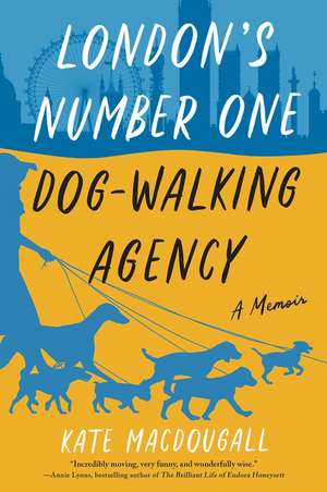 London's Number One Dog-Walking Agency: A Memoir de Kate MacDougall