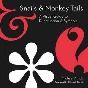 Snails & Monkey Tails: A Visual Guide to Punctuation & Symbols de Michael Arndt