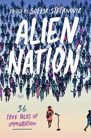 Alien Nation: 36 True Tales of Immigration de Sofija Stefanovic