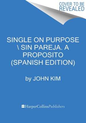 Single On Purpose \ Sin pareja a propósito (Spanish edition): Redefínelo todo y conócete primero de John Kim