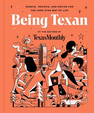 Being Texan: Essays, Recipes, and Advice for the Lone Star Way of Life de Editors of Texas Monthly