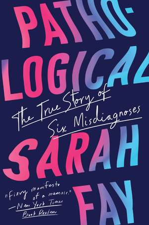 Pathological: The True Story of Six Misdiagnoses de Sarah Fay