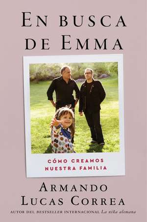 In Search of Emma \ En busca de Emma (Spanish edition): Cómo creamos nuestra familia de Armando Lucas Correa