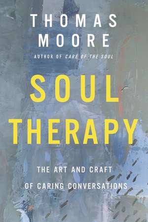 Soul Therapy: The Art and Craft of Caring Conversations de Thomas Moore