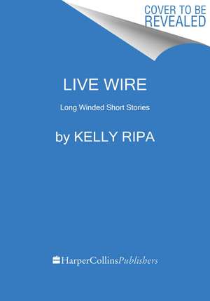 Live Wire: Long Winded Short Stories de Kelly Ripa