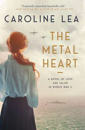 The Metal Heart: A Novel of Love and Valor in World War II de Caroline Lea