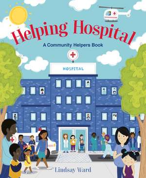 Helping Hospital: A Community Helpers Book de Lindsay Ward