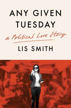 Any Given Tuesday: A Political Love Story de Lis Smith