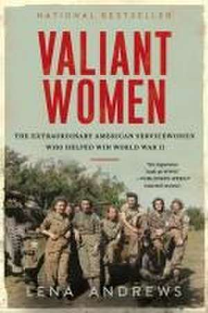 Valiant Women: The Extraordinary American Servicewomen Who Helped Win World War II de Lena S. Andrews