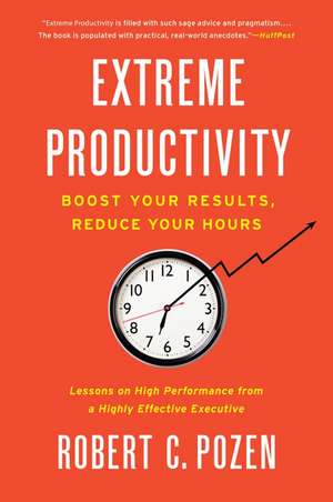 Extreme Productivity: Boost Your Results, Reduce Your Hours de Robert C. Pozen