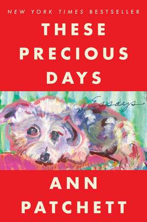 These Precious Days: Essays de Ann Patchett