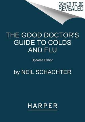 The Good Doctor's Guide to Colds and Flu [Updated Edition]: How to Prevent and Treat Colds, Flu, Sinusitis, Bronchitis, Strep Throat, and Pneumonia at Any Age de Neil Schachter, M.D.