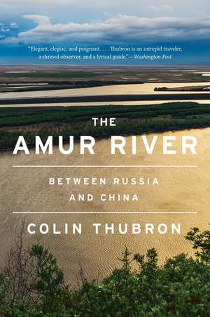 The Amur River: Between Russia and China de Colin Thubron