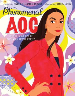 Phenomenal AOC: The Roots and Rise of Alexandria Ocasio-Cortez de Anika Aldamuy Denise