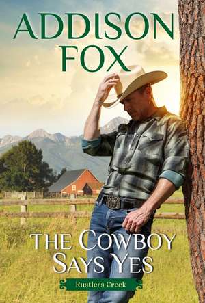 The Cowboy Says Yes: Rustlers Creek de Addison Fox