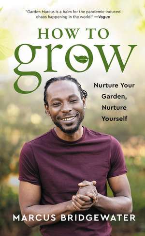 How to Grow: Nurture Your Garden, Nurture Yourself de Marcus Bridgewater