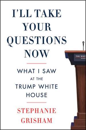 I'll Take Your Questions Now: What I Saw at the Trump White House de Stephanie Grisham