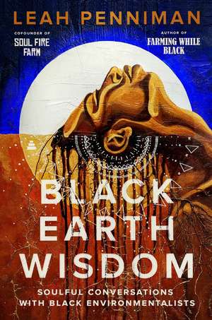 Black Earth Wisdom: Soulful Conversations with Black Environmentalists de Leah Penniman