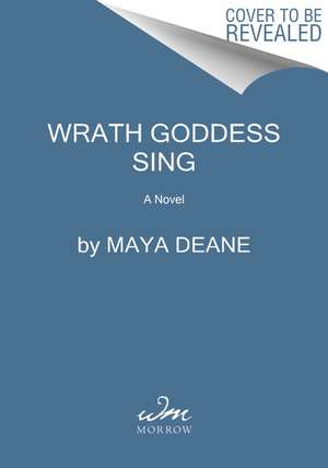 Wrath Goddess Sing: A Novel de Maya Deane