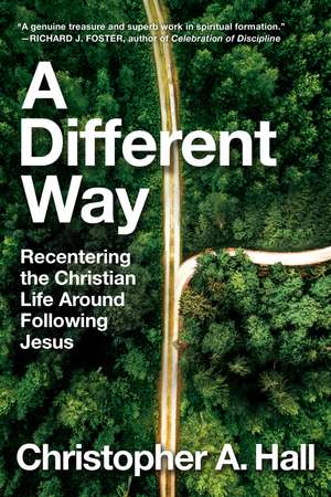 A Different Way: Recentering the Christian Life Around Following Jesus de Christopher A. Hall