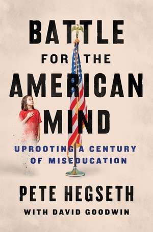 Battle for the American Mind: Uprooting a Century of Miseducation de Pete Hegseth