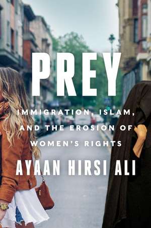 Prey: Immigration, Islam, and the Erosion of Women's Rights de Ayaan Hirsi Ali