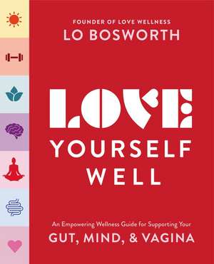 Love Yourself Well: An Empowering Wellness Guide to Supporting Your Gut, Brain, and Vagina de Lo Bosworth