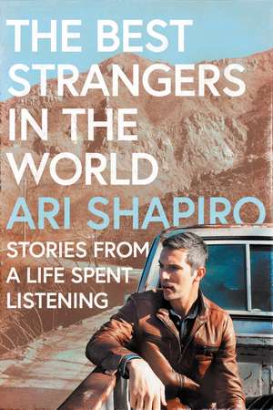 The Best Strangers in the World: Stories from a Life Spent Listening de Ari Shapiro