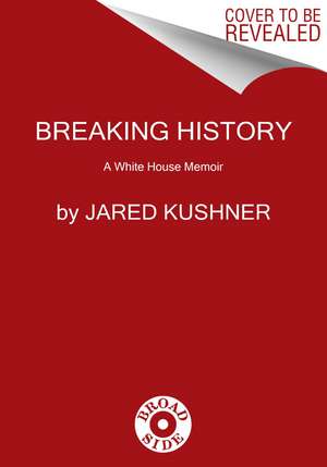 Breaking History: A White House Memoir de Jared Kushner