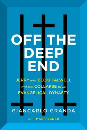 Off the Deep End: Jerry and Becki Falwell and the Collapse of an Evangelical Dynasty de Giancarlo Granda