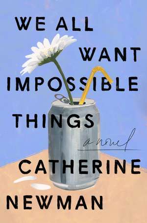 We All Want Impossible Things: A Novel de Catherine Newman