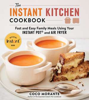 The Instant Kitchen Cookbook: Fast and Easy Family Meals Using Your Instant Pot and Air Fryer de Coco Morante