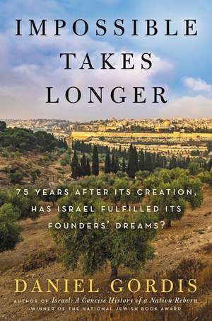 Impossible Takes Longer: 75 Years After Its Creation, Has Israel Fulfilled Its Founders' Dreams? de Daniel Gordis