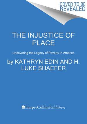 The Injustice of Place: Uncovering the Legacy of Poverty in America de Kathryn J. Edin