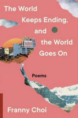 The World Keeps Ending, and the World Goes on de Franny Choi