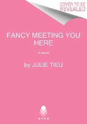 Fancy Meeting You Here de Julie Tieu