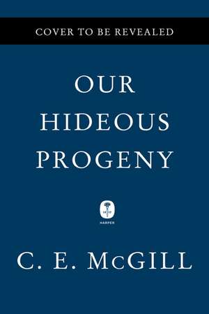 Our Hideous Progeny: A Novel de C.E. McGill