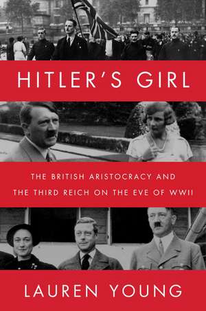 Hitler’s Girl: The British Aristocracy and the Third Reich on the Eve of WWII de Lauren Young