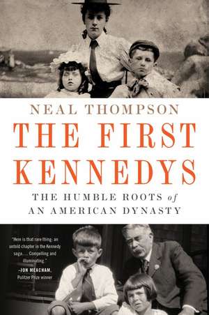 The First Kennedys: The Humble Roots of an American Dynasty de Neal Thompson