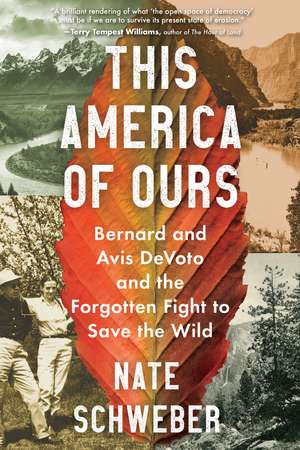 This America of Ours: Bernard and Avis DeVoto and the Forgotten Fight to Save the Wild de Nate Schweber