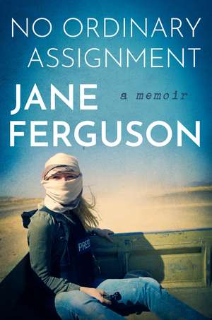 No Ordinary Assignment: A Memoir de Jane Ferguson