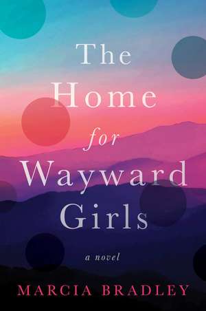 The Home for Wayward Girls: A Novel de Marcia Bradley