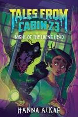 Tales from Cabin 23: Night of the Living Head de Hanna Alkaf